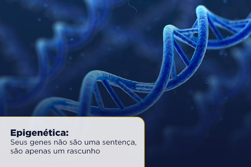 Epigenética: Seus genes não são uma sentença, são apenas um rascunho