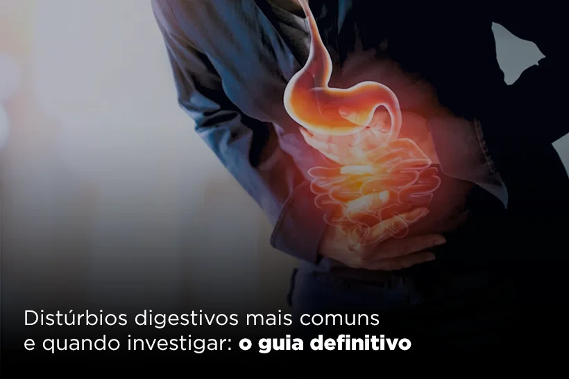 Distúrbios digestivos mais comuns e quando investigar: o guia definitivo